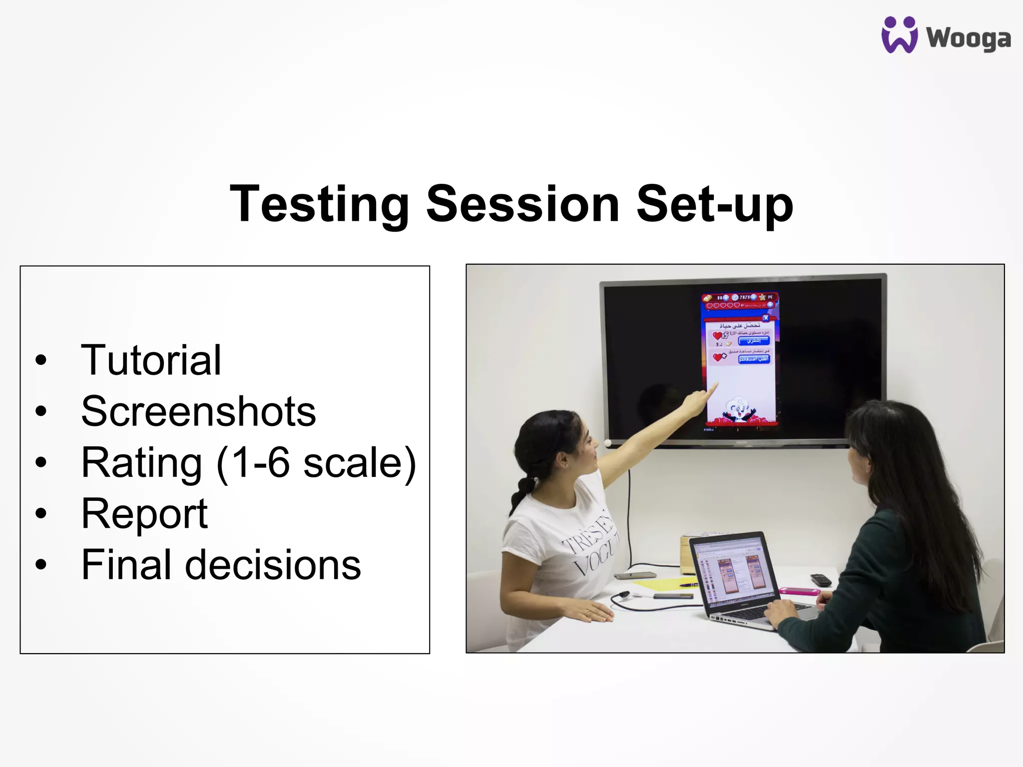 •  Tutorial
•  Screenshots
•  Rating (1-6 scale)
•  Report
•  Final decisions
Testing Session Set-up
 