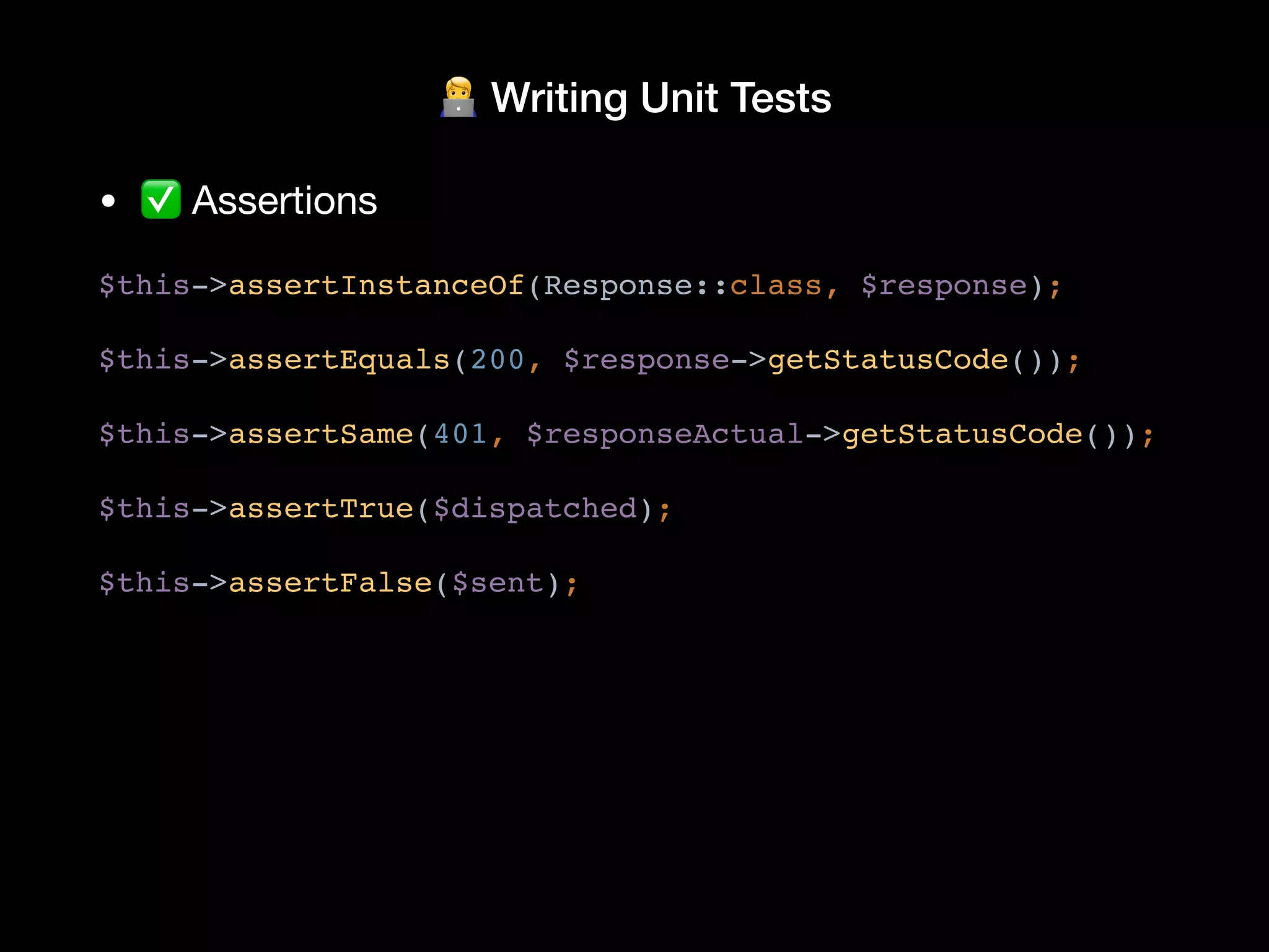 🧑💻 Writing Unit Tests
• ✅ Assertions
$this->assertInstanceOf(Response::class, $response);
$this->assertEquals(200, $response->getStatusCode());
$this->assertSame(401, $responseActual->getStatusCode());
$this->assertTrue($dispatched);
$this->assertFalse($sent);
 