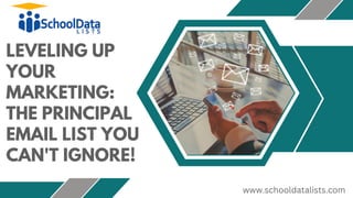 LEVELING UP
YOUR
MARKETING:
THE PRINCIPAL
EMAIL LIST YOU
CAN'T IGNORE!
www.schooldatalists.com
 
