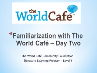 The World Café Community Foundation  Signature Learning Program – Level I 
