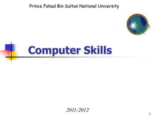 Prince Fahad Bin Sultan National University




Computer Skills




                 2011-2012
                                              1
 