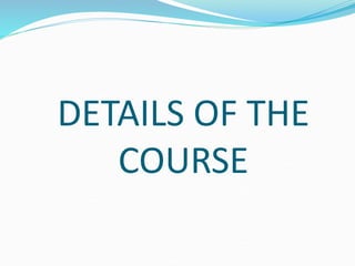 DETAILS OF THE
COURSE
 