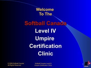Welcome  To The ,[object Object],[object Object],[object Object],[object Object],[object Object],© 2006 Softball Canada All Rights Reserved Softball Canada Level IV  Umpire Certification Clinic 