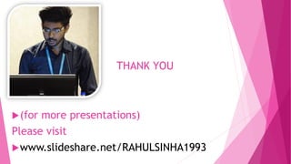THANK YOU
(for more presentations)
Please visit
www.slideshare.net/RAHULSINHA1993
 