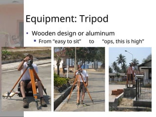 Equipment: Tripod
• Wooden design or aluminum
 From “easy to sit” to “ops, this is high”
 