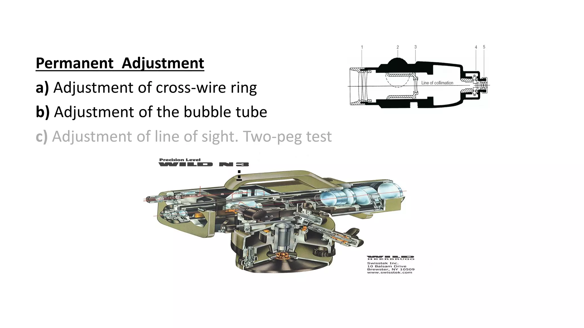 Permanent Adjustment
a) Adjustment of cross-wire ring
b) Adjustment of the bubble tube
c) Adjustment of line of sight. Two-peg test
:
 