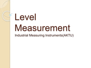 Level
Measurement
Industrial Measuring Instruments(AKTU)
 