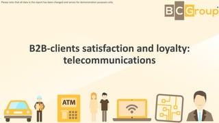 B2B-clients satisfaction and loyalty:
telecommunications
Please note that all data in the report has been changed and serves for demonstration purposes only
 
