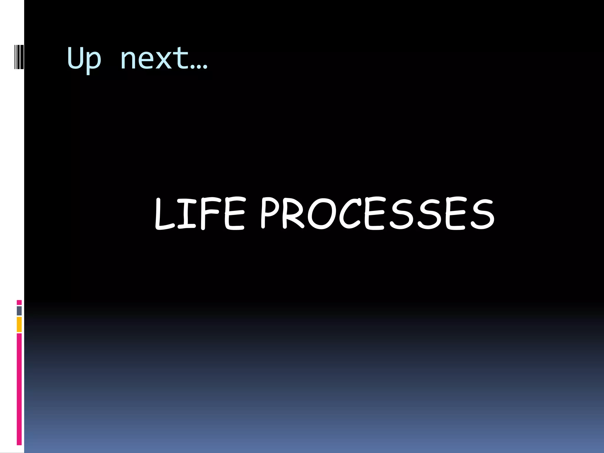 Up next…



    LIFE PROCESSES
 