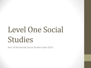Level One Social
Studies
Year 10 Accelerate Social Studies Exam 2013
 
