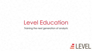Level Education
Training the next generation of analysts
 