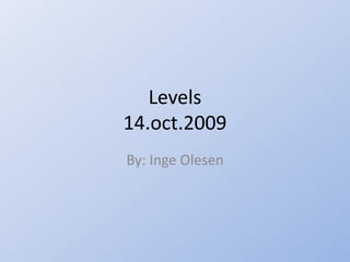 Levels14.oct.2009 By: Inge Olesen 