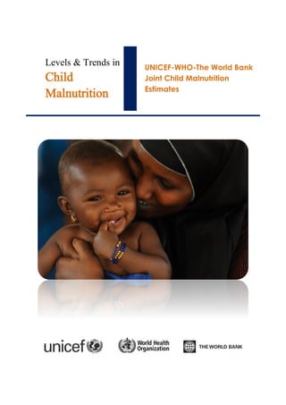 Levels & Trends in 
Child 
Malnutrition 
UNICEF-WHO-The World Bank Joint Child Malnutrition 
Estimates 
 