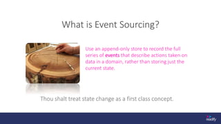 What is Event Sourcing?
Use an append-only store to record the full
series of events that describe actions taken on
data i...