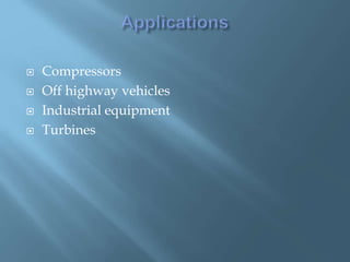  Compressors
 Off highway vehicles
 Industrial equipment
 Turbines
 