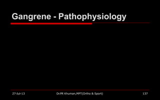 Gangrene - Pathophysiology
27-Jul-13 Dr.PR Khuman,MPT(Ortho & Sport) 137
 