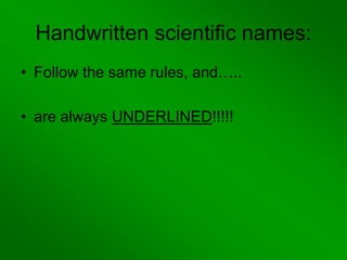 Handwritten scientific names:
• Follow the same rules, and…..
• are always UNDERLINED!!!!!
 
