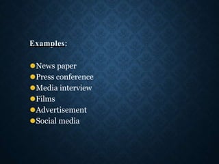 Examples:
⚫News paper
⚫Press conference
⚫Media interview
⚫Films
⚫Advertisement
⚫Social media
 