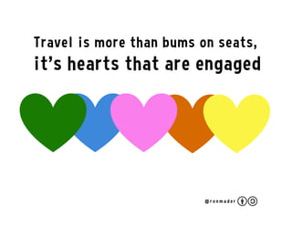 What do you value:
bums on seats...
… or minds and
hearts in gear?
@ r o n m a d e r
 