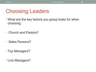 Choosing Leaders What are the key factors you group looks for when choosing: Church and Pastors? Sales Persons? Top Managers? Line Managers? (C) Gary Sweeten  10/08/11 