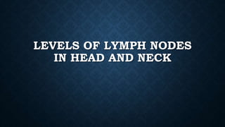 LEVELS OF LYMPH NODES
IN HEAD AND NECK
 