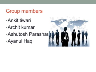 Group members
• Ankit tiwari

• Archit kumar
• Ashutosh Parashar
• Ayanul Haq

 