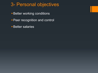 3- Personal objectives
Better working conditions
Peer recognition and control
Better salaries
 