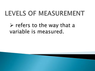  refers to the way that a
variable is measured.
 