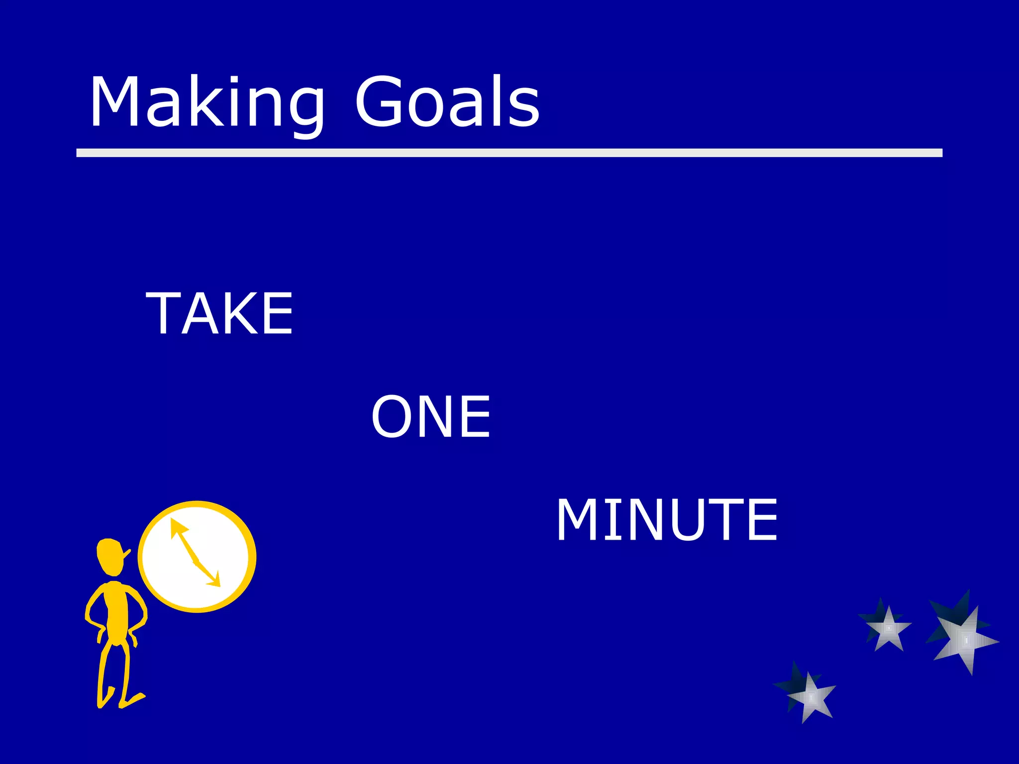 Making Goals TAKE    ONE MINUTE 