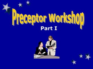 Preceptor Workshop Part I 