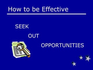 SEEK    OUT   OPPORTUNITIES How to be Effective 