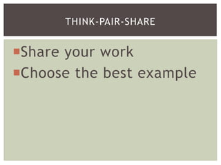 Share your work
Choose the best example
THINK-PAIR-SHARE
 