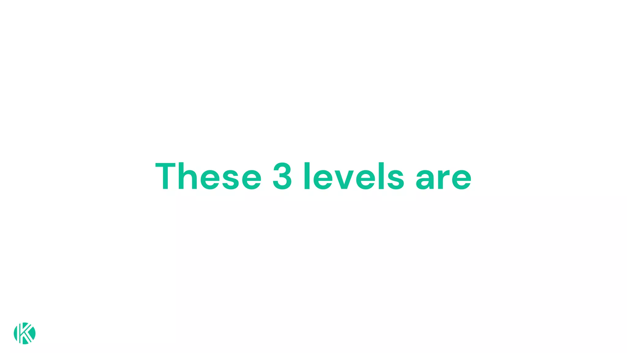 These 3 levels are
 