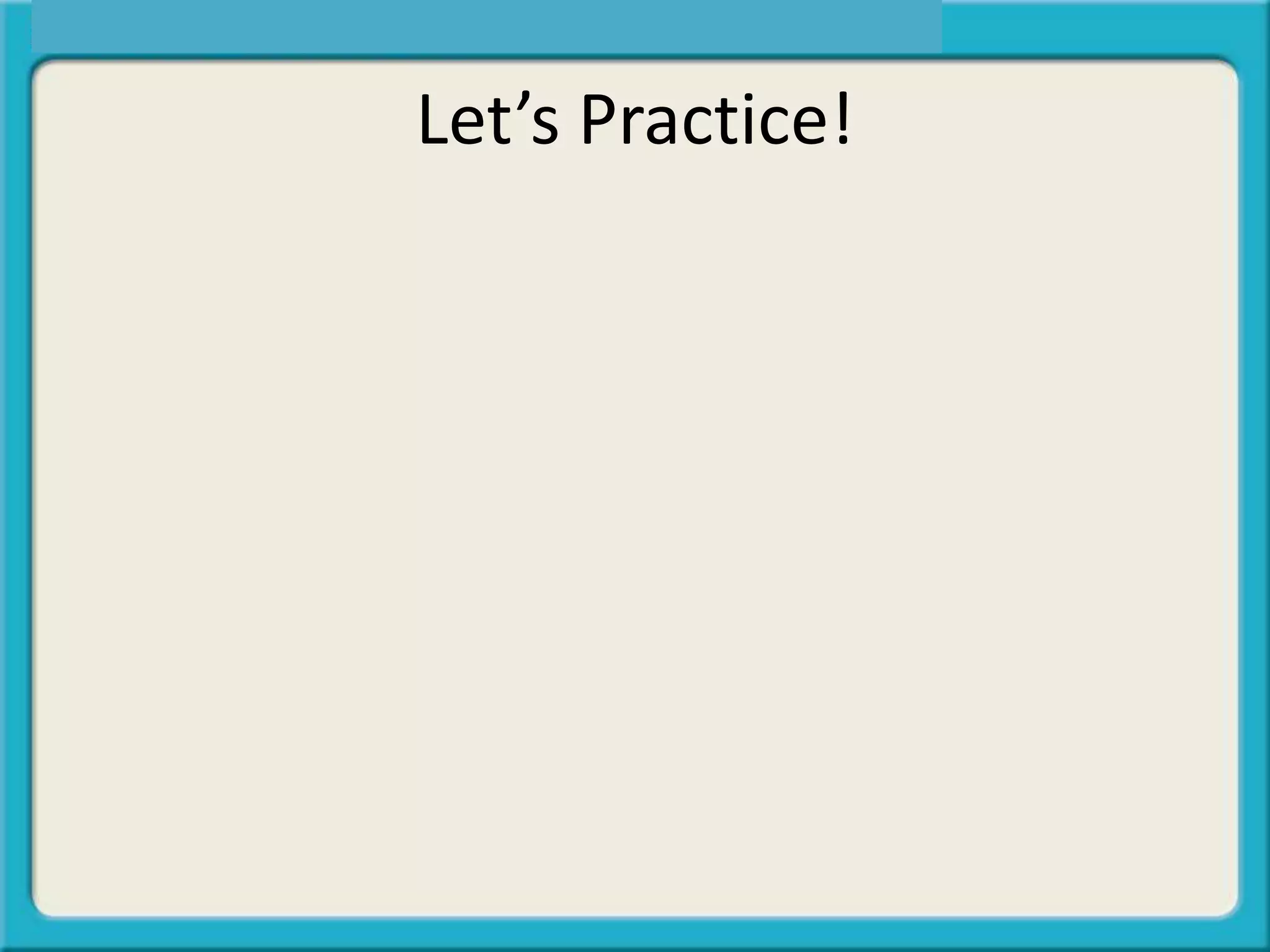 Let’s Practice!
 
