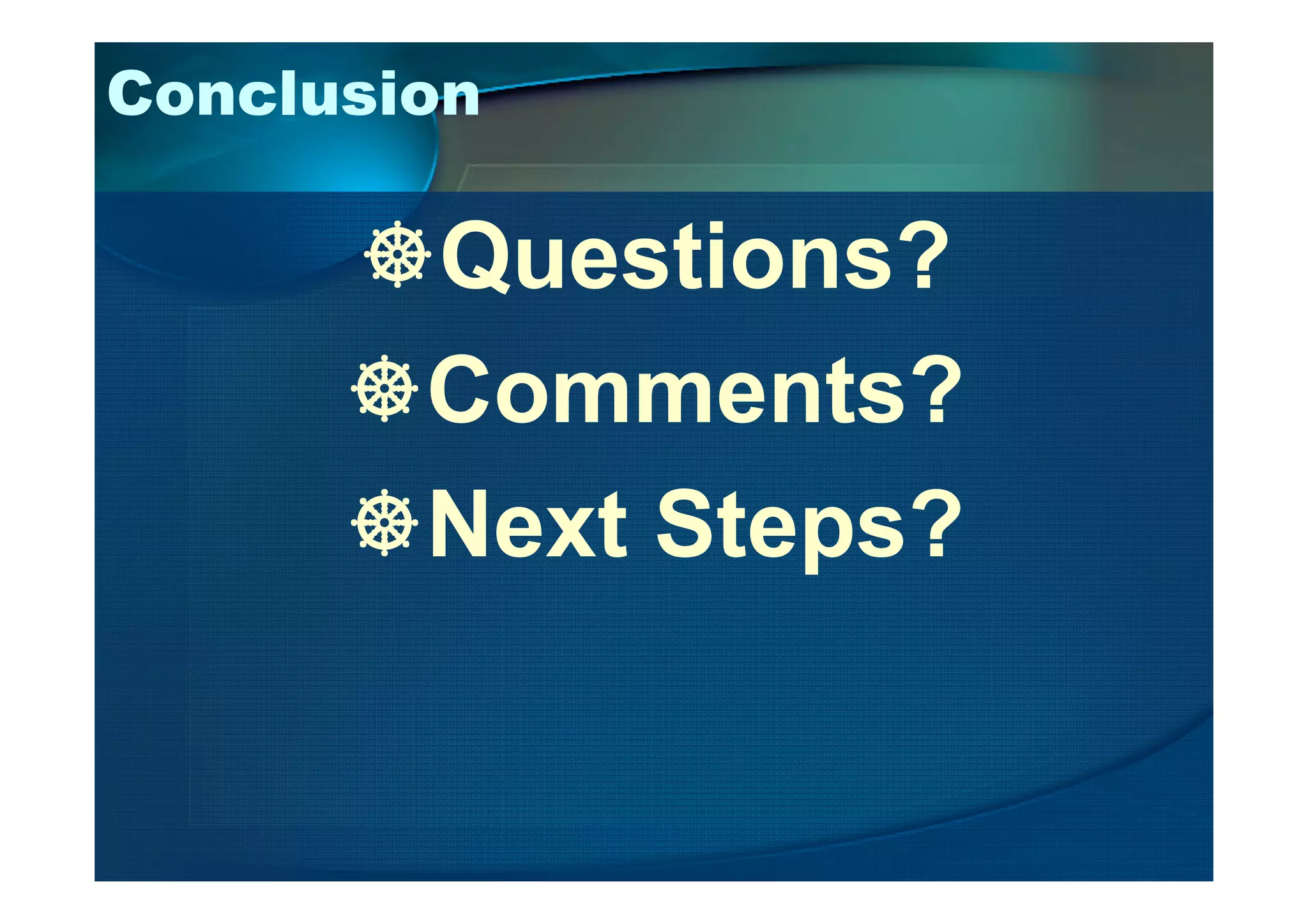 Conclusion
Questions?
Comments?
Next Steps?
 