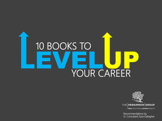 LEVELUP
10 BOOKS TO
YOUR CAREER
Recommendations by
Sr. Consultant Sara Gallagher
 