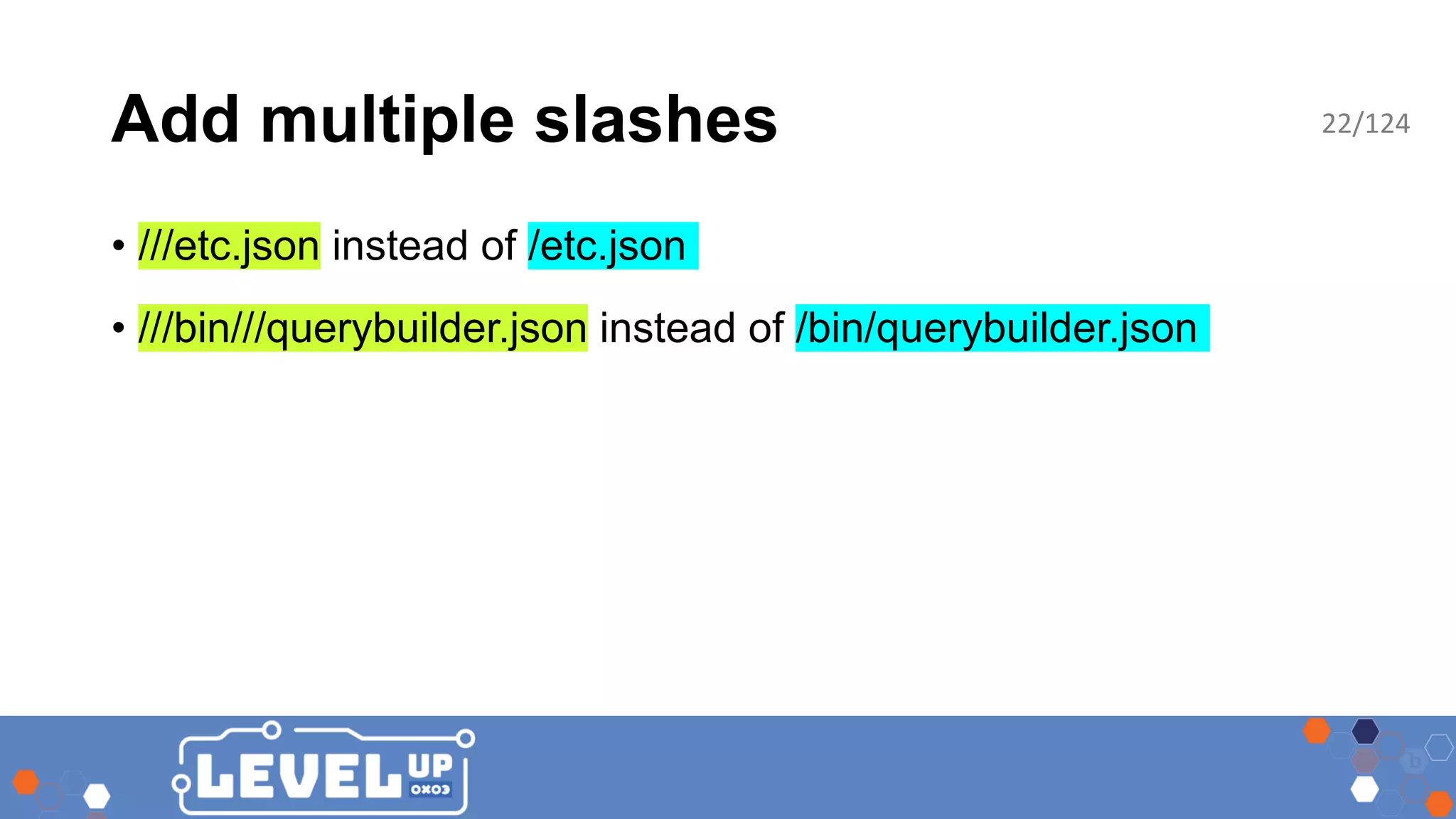 Add multiple slashes • ///etc.json instead of /etc.json • ///bin///querybuilder.json instead of /bin/querybuilder.json 22/124 