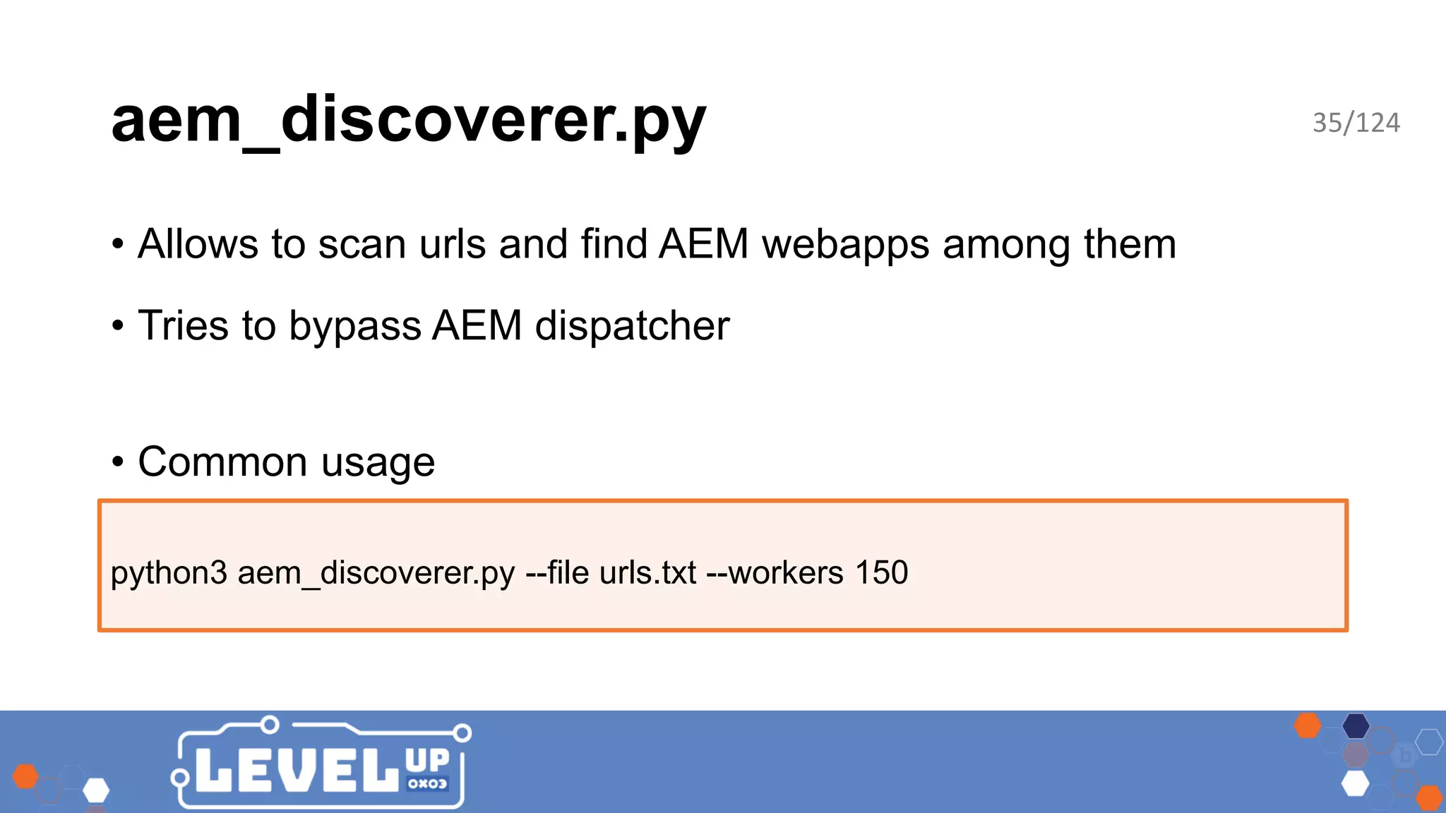 aem_discoverer.py • Allows to scan urls and find AEM webapps among them • Tries to bypass AEM dispatcher • Common usage python3 aem_discoverer.py --file urls.txt --workers 150 35/124 