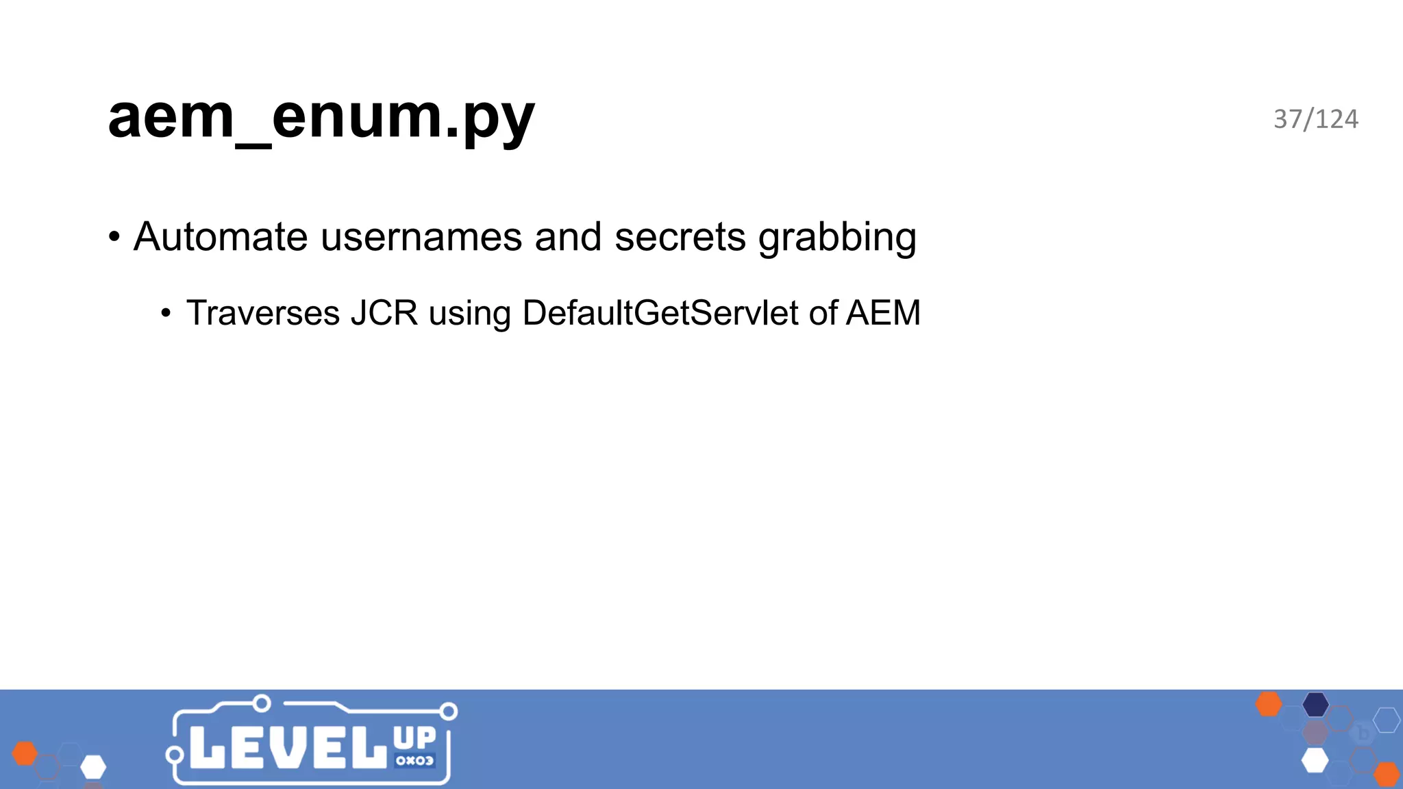 aem_enum.py • Automate usernames and secrets grabbing • Traverses JCR using DefaultGetServlet of AEM 37/124 