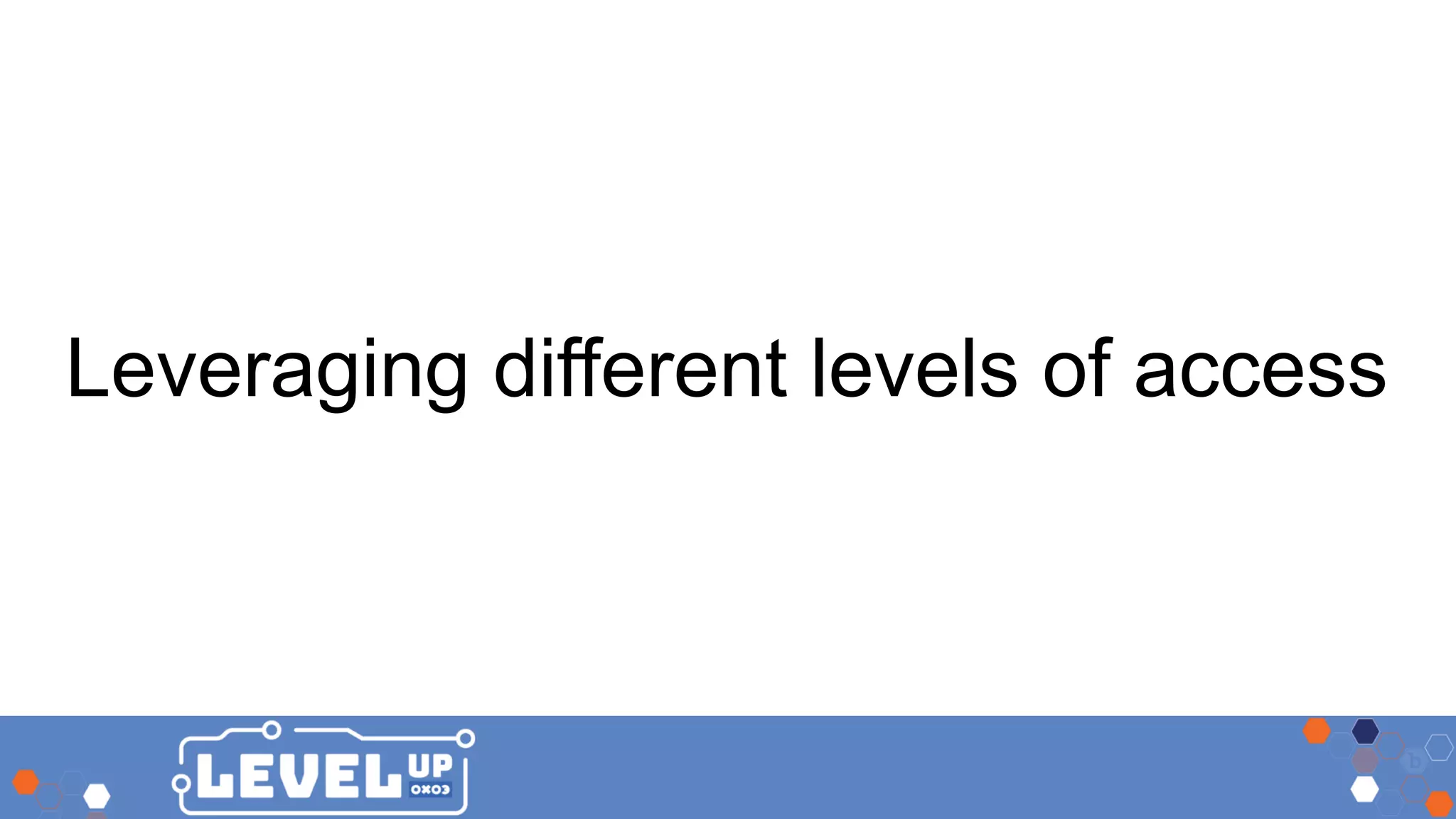 Leveraging different levels of access 