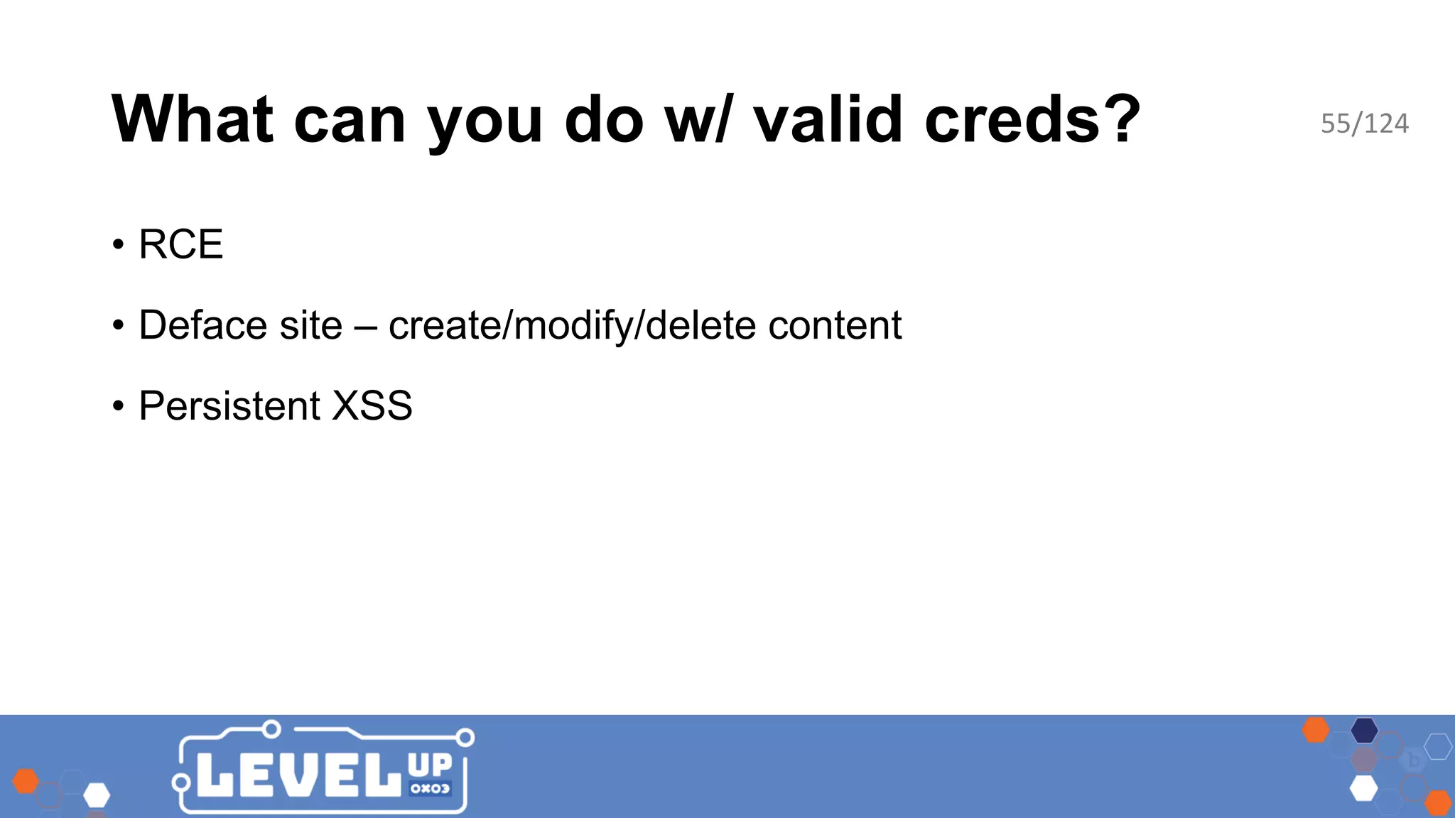 What can you do w/ valid creds? • RCE • Deface site – create/modify/delete content • Persistent XSS 55/124 