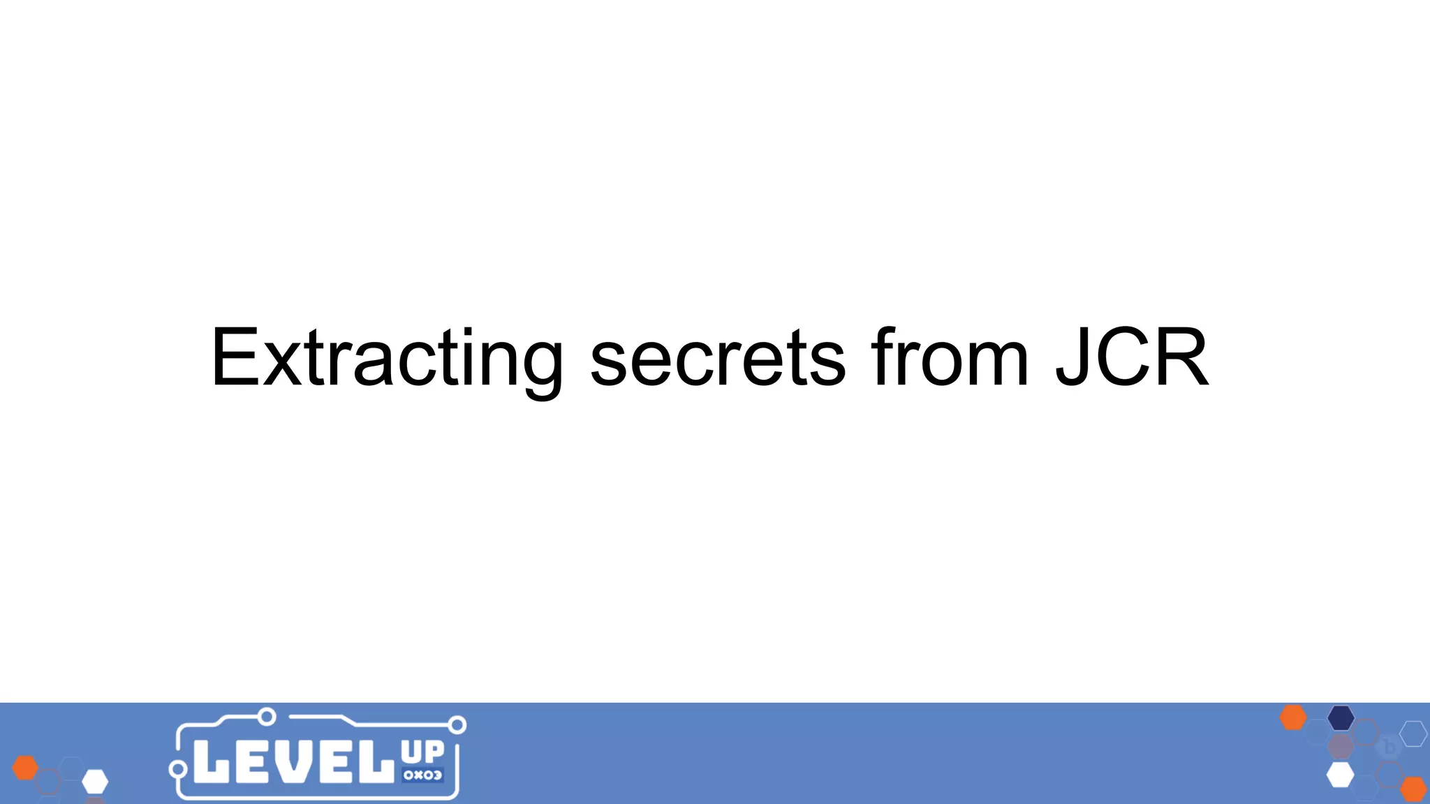 Extracting secrets from JCR 