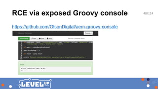 RCE via exposed Groovy console
https://github.com/OlsonDigital/aem-groovy-console
48/124
 