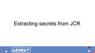 Extracting secrets from JCR
 