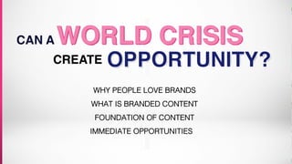 CAN A
CREATE
WHY PEOPLE LOVE BRANDS
WHAT IS BRANDED CONTENT
FOUNDATION OF CONTENT
IMMEDIATE OPPORTUNITIES
 