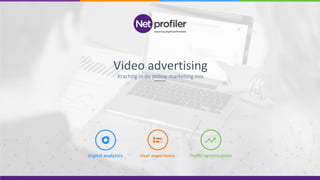 Video advertising
Krachtig in de online marketing mix
 