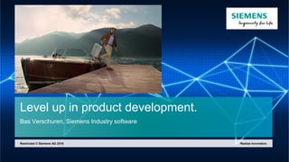 Level up in product development.
Bas Verschuren, Siemens Industry software
Realize innovation.Restricted © Siemens AG 2016
 