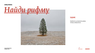блиц рифма 
визуальный язык 
москва, 2014 
задание 
Найдите в интернете рифму 
этому изображению. 
Найди рифму 
 