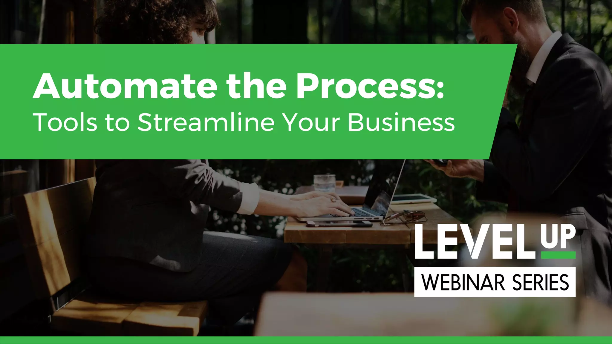 Automate the Process:
Tools to Streamline Your Business
 